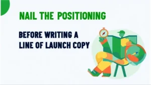 Step 1 Nail the Positioning Before Writing a Line of Launch Copy