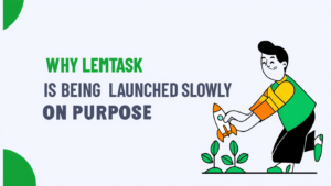 Why Lemtask Is Being Launched Slowly on Purpose