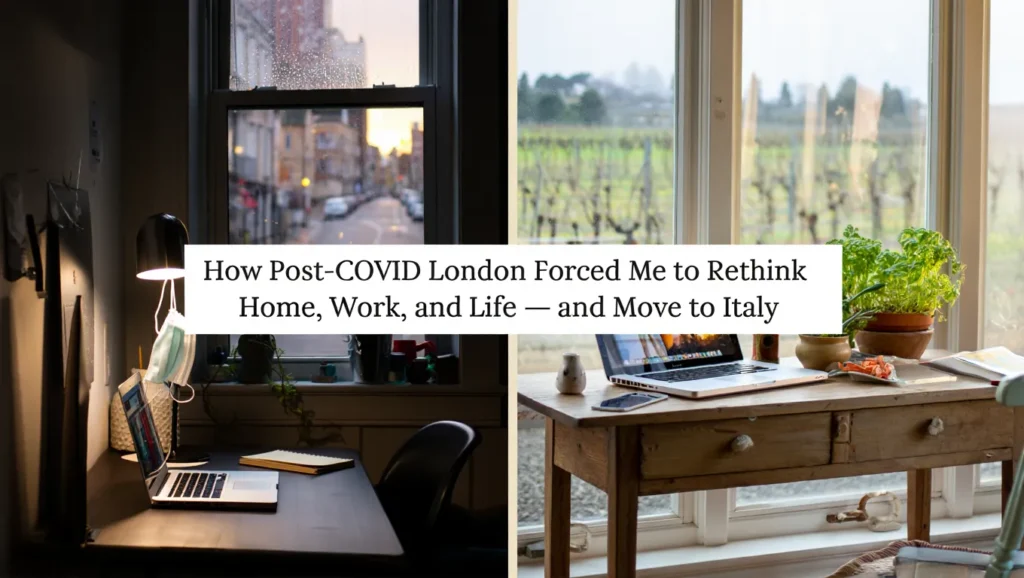 How Post-COVID London Forced Me to Rethink Home, Work, and Life — and Move to Italy